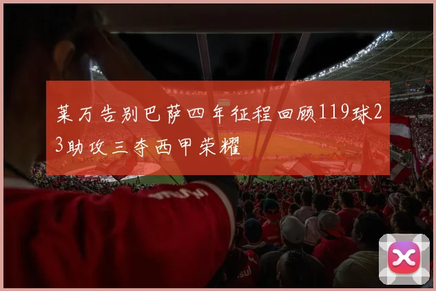 莱万告别巴萨四年征程回顾119球23助攻三夺西甲荣耀